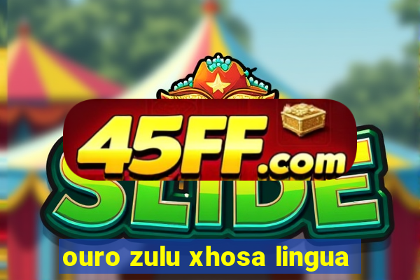 ouro zulu xhosa lingua